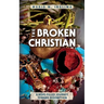 The Broken Christian: A Hope-Filled Journey Toward Redemption