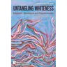 Untangling Whiteness: Education, Resistance and Transformation