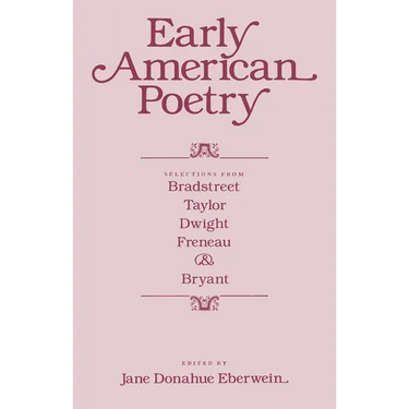Early American Poetry: Selections from Bradstreet, Taylor, Dwight, Freneau, and Bryant