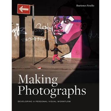 Making Photographs: Developing a Personal Visual Workflow