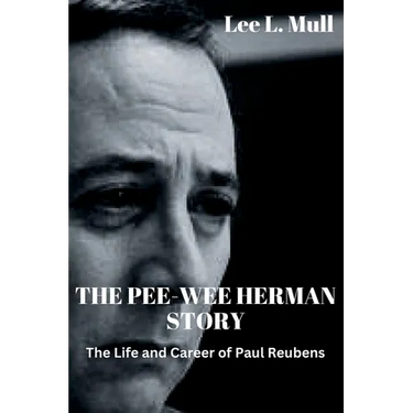The Pee-Wee Herman Story: The Life and Career of Paul Reubens