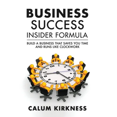 Business Success Insider Formula: Build a Business That Saves You Time and Runs Like Clockwork
