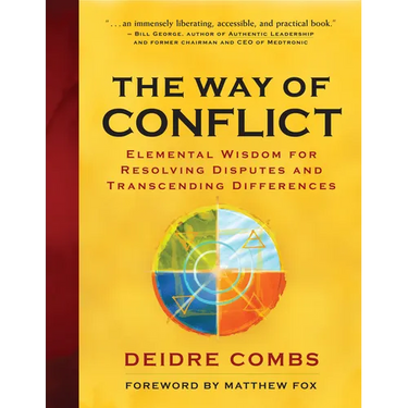 The Way of Conflict: Elemental Wisdom for Resolving Disputes and Transcending Differences