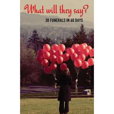 What Will They Say?: 30 Funerals in 60 Days