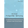Advanced PostgreSQL Querying: An Explanation of Advanced Features and Techniques in More Than 60 Tutorials