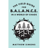 The Field Guide for Balance in a World of Chaos
