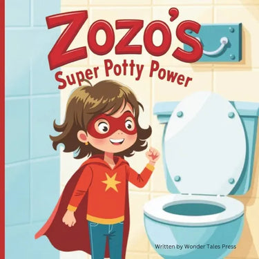 Zozo's Super Potty Power: Helping Toddlers Overcome the Fear of Potty Training