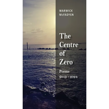 The Centre of Zero: Poems 2019-2024