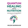Quantum Healing with Nutrition: A quantum healing guide to address stress, reverse illness, prevent disease, and discover your deepest happiness, usin