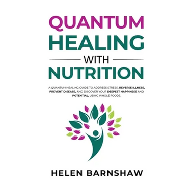 Quantum Healing with Nutrition: A quantum healing guide to address stress, reverse illness, prevent disease, and discover your deepest happiness, usin