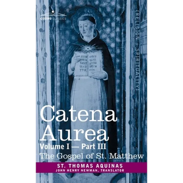 Catena Aurea: Commentary on the Four Gospels, Collected Out of the Works of the Fathers, Volume I Part 3 Gospel of St. Matthew