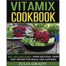 Vitamix Cookbook: Not Just Smoothies! Super Delicious, Super Easy Recipes for Health and Happiness