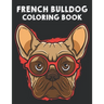 French Bulldog Coloring Book: Illustrations Of Frenchies To Color With Other Fun Activities, Young Dog Lovers Coloring Pages