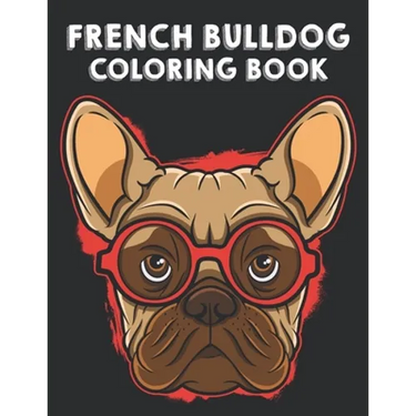 French Bulldog Coloring Book: Illustrations Of Frenchies To Color With Other Fun Activities, Young Dog Lovers Coloring Pages