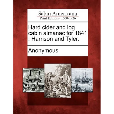 Hard Cider and Log Cabin Almanac for 1841: Harrison and Tyler.