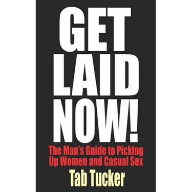 Get Laid Now! The Man's Guide to Picking Up Women and Casual Sex