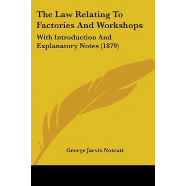 The Law Relating To Factories And Workshops: With Introduction And Explanatory Notes (1879)