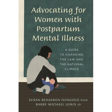 Advocating for Women with Postpartum Mental Illness: A Guide to Changing the Law and the National Climate
