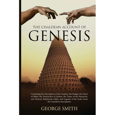 The Chaldean Account of Genesis: Containing the Description of the Creation, the Deluge, the Tower of Babel, the Destruction of Sodom, the Times of th