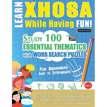 Learn Xhosa While Having Fun! - For Beginners: Easy to Intermediate - Study 100 Essential Thematics with Word Search Puzzles - Vol.1