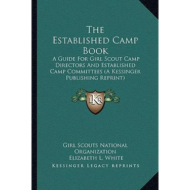 The Established Camp Book: A Guide For Girl Scout Camp Directors And Established Camp Committees (A Kessinger Publishing Reprint)