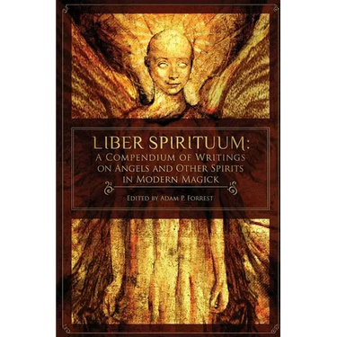 Liber Spirituum: A Compendium of Writings on Angels and Other Spirits in Modern Magick
