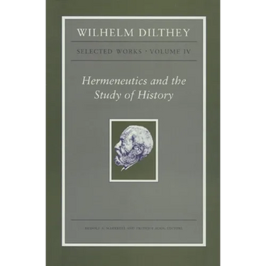 Wilhelm Dilthey: Selected Works, Volume IV: Hermeneutics and the Study of History