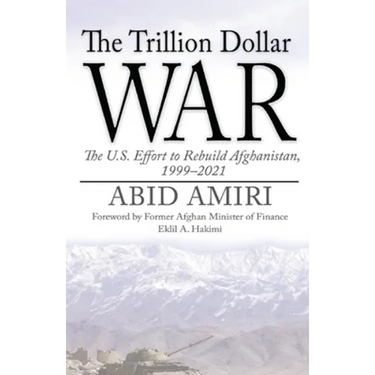 The Trillion Dollar War: The U.S. Effort to Rebuild Afghanistan, 1999-2021