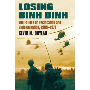 Losing Binh Dinh: The Failure of Pacification and Vietnamization, 1969-1971