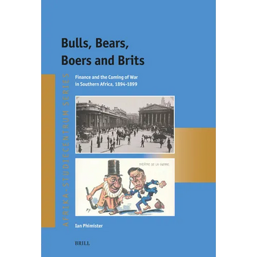 Bulls, Bears, Boers and Brits: Finance and the Coming of War in Southern Africa, 1894-1899