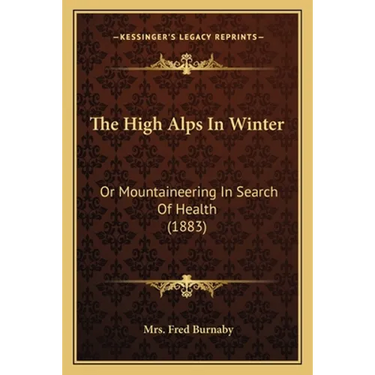 The High Alps In Winter: Or Mountaineering In Search Of Health (1883)
