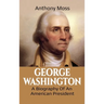 George Washington: A Biography of an American President
