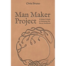 Man Maker Project: A Father's Guide to Initiating His Son into Manhood