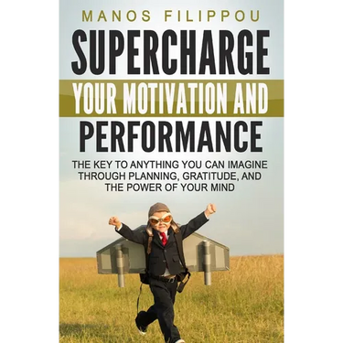 Supercharge Your Motivation and Performance: The key to anything you can imagine through planning, gratitude, and the power of your mind