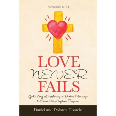 Love Never Fails: God's Story of Restoring a Broken Marriage to Serve His Kingdom Purpose