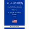 United States Code - Title 26 - Internal Revenue Code (5/7) (2018 Edition)