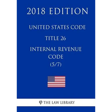 United States Code - Title 26 - Internal Revenue Code (5/7) (2018 Edition)
