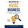 Million Dollar HVAC Business: An Entrepreneur's Guide to Building Wealth in the Industry