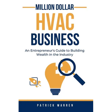 Million Dollar HVAC Business: An Entrepreneur's Guide to Building Wealth in the Industry