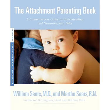 The Attachment Parenting Book: A Commonsense Guide to Understanding and Nurturing Your Baby