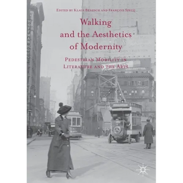 Walking and the Aesthetics of Modernity: Pedestrian Mobility in Literature and the Arts