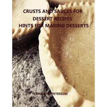 Crusts and Sauces for Dessert Recipes, Hints for Making Desserts: Every title has space for notes, Different pastry for pie, cakes, cheesecake, Finish