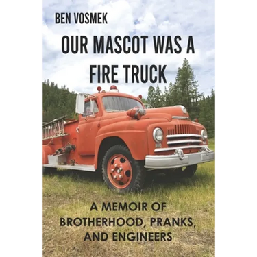 Our Mascot Was a Fire Truck: A Memoir of Brotherhood, Pranks, and Engineers