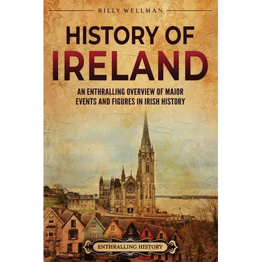 History of Ireland: An Enthralling Overview of Major Events and Figures in Irish History