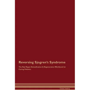 Reversing Sjogren's Syndrome The Raw Vegan Detoxification & Regeneration Workbook for Curing Patients.