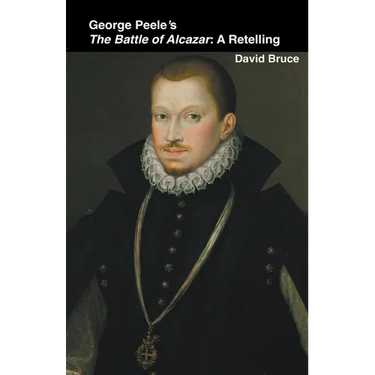 George Peele's The Battle of Alcazar: A Retelling
