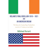 Ireland's Final Rebellion (1919-1921) and an American Dream: Book 1- Just One Of The Boys Book 2 - An American Dream Fulfilled