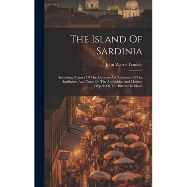 The Island Of Sardinia: Including Pictures Of The Manners And Customs Of The Sardinians And Notes On The Antiquities And Modern Objects Of The