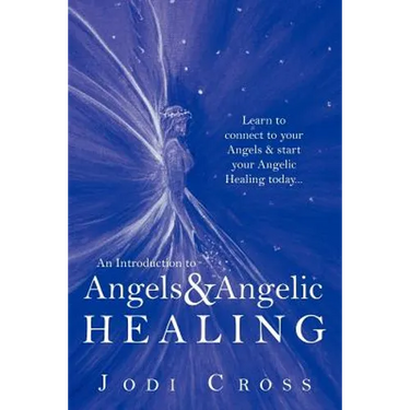 An Introduction to Angels & Angelic Healing: Learn to Connect to Your Angels & Start Your Angelic Healing Today...