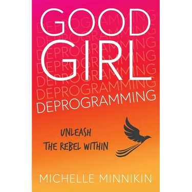 Good Girl Deprogramming: Unleash The Rebel Within